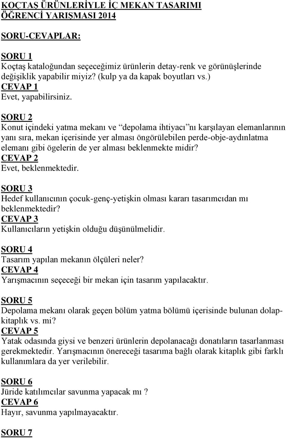 SORU 2 Konut içindeki yatma mekanı ve depolama ihtiyacı nı karşılayan elemanlarının yanı sıra, mekan içerisinde yer alması öngörülebilen perde-obje-aydınlatma elemanı gibi ögelerin de yer alması