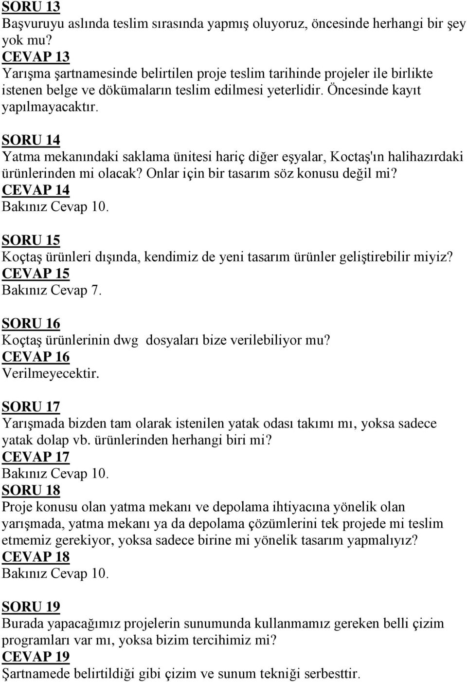 SORU 14 Yatma mekanındaki saklama ünitesi hariç diğer eşyalar, Koctaş'ın halihazırdaki ürünlerinden mi olacak? Onlar için bir tasarım söz konusu değil mi? CEVAP 14 Bakınız Cevap 10.