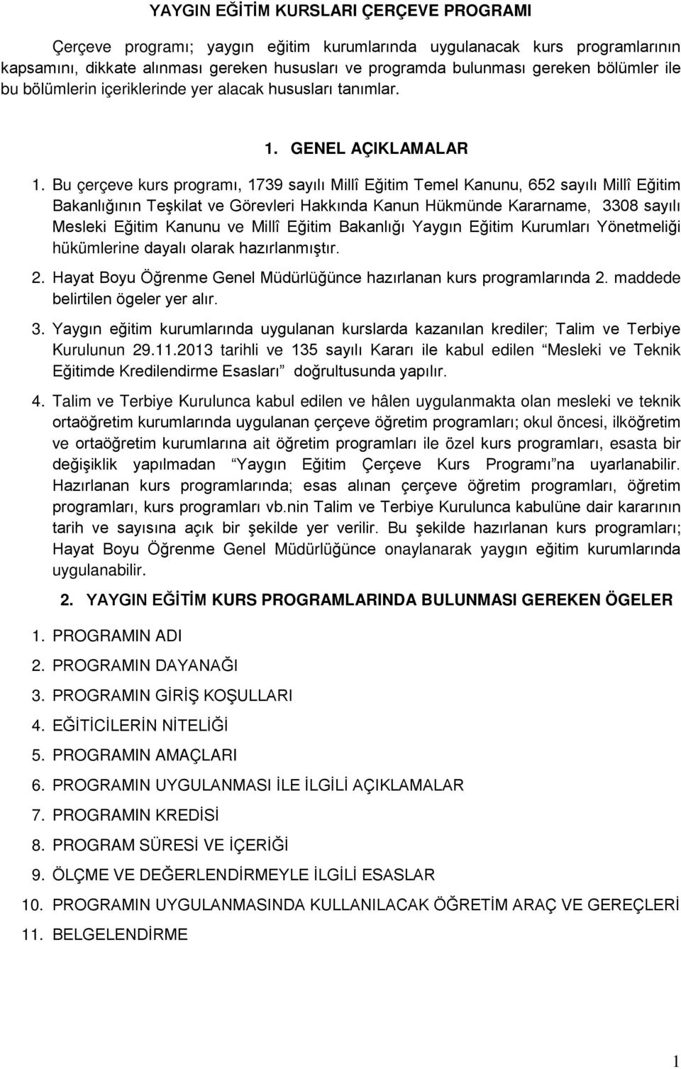 Bu çerçeve kurs programı, 1739 sayılı Millî Eğitim Temel Kanunu, 652 sayılı Millî Eğitim Bakanlığının Teşkilat ve Görevleri Hakkında Kanun Hükmünde Kararname, 3308 sayılı Mesleki Eğitim Kanunu ve