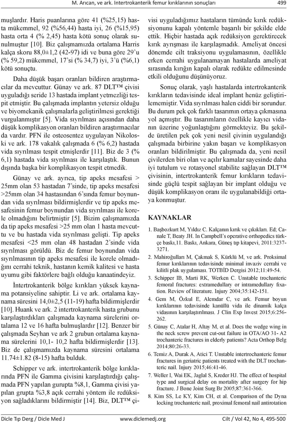 Biz çalışmamızda ortalama Harris kalça skoru 88,0±1,2 (42-97) idi ve buna göre 29 u (% 59,2) mükemmel, 17 si (% 34,7) iyi, 3 ü (%6,1) kötü sonuçtu.