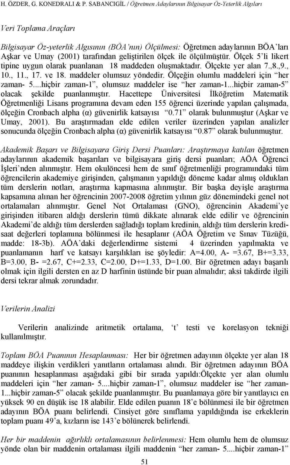 tarafından geliştirilen ölçek ile ölçülmüştür. Ölçek 5 li likert tipine uygun olarak puanlanan 18 maddeden oluşmaktadır. Ölçekte yer alan 7.,8.,9., 10., 11., 17. ve 18. maddeler olumsuz yöndedir.