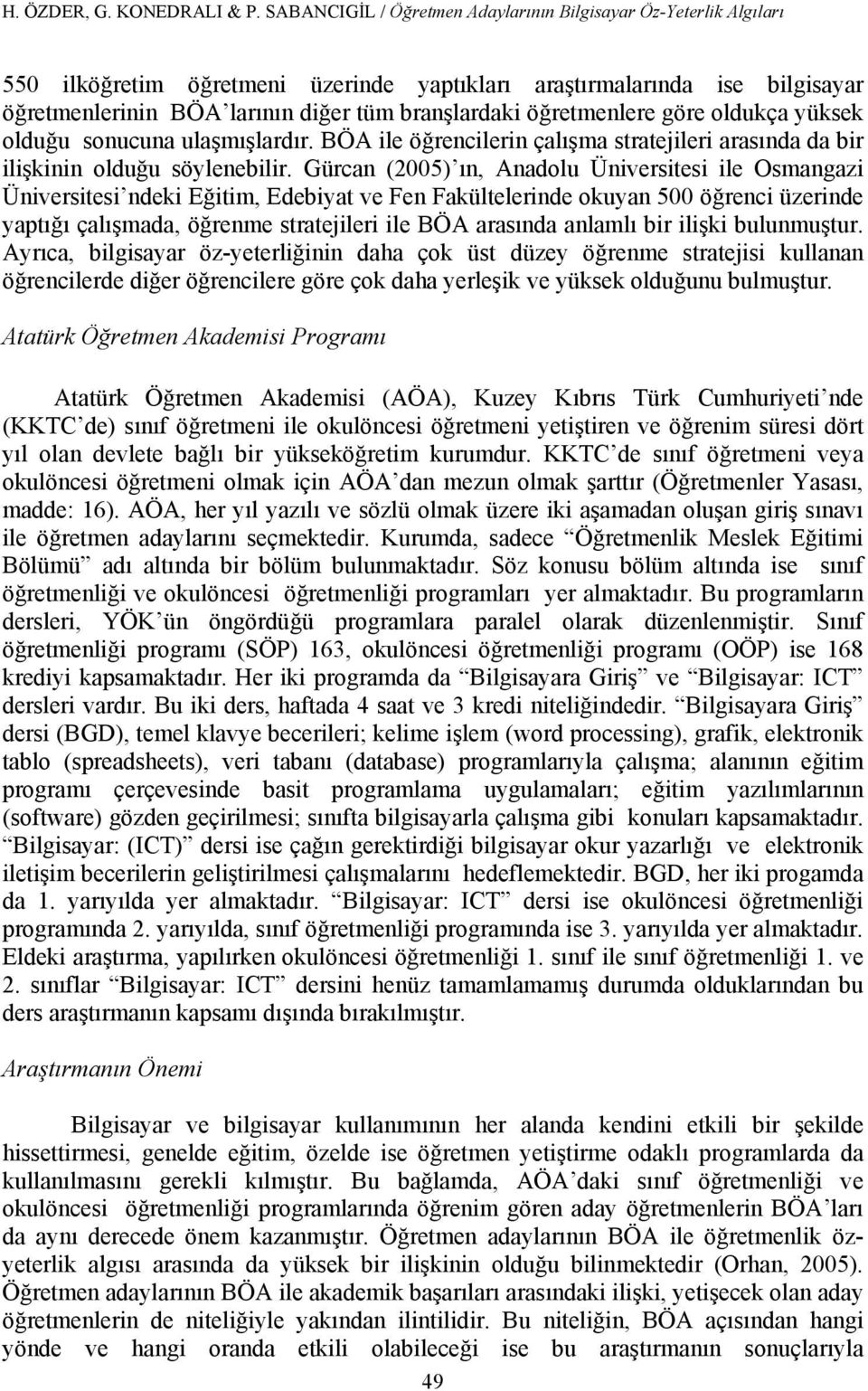 öğretmenlere göre oldukça yüksek olduğu sonucuna ulaşmışlardır. BÖA ile öğrencilerin çalışma stratejileri arasında da bir ilişkinin olduğu söylenebilir.