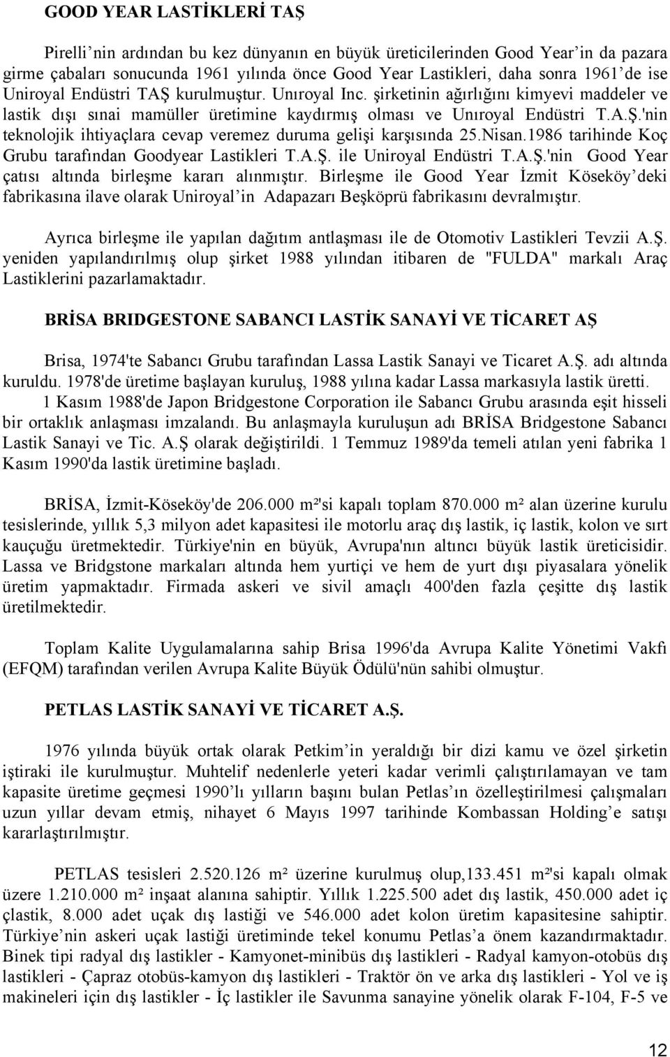 Nisan.1986 tarihinde Koç Grubu tarafından Goodyear Lastikleri T.A.Ş. ile Uniroyal Endüstri T.A.Ş.'nin Good Year çatısı altında birleşme kararı alınmıştır.