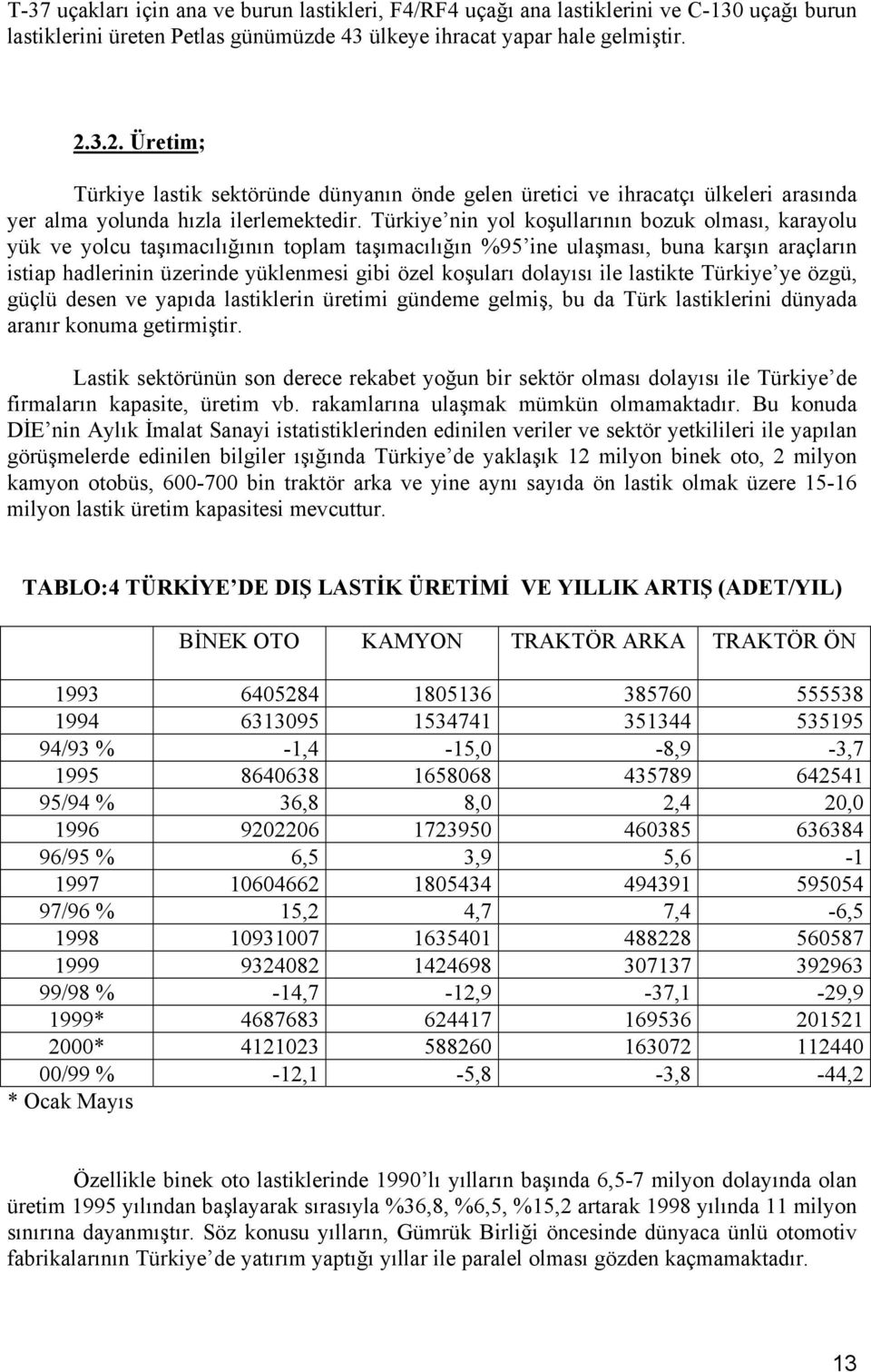 Türkiye nin yol koşullarının bozuk olması, karayolu yük ve yolcu taşımacılığının toplam taşımacılığın %95 ine ulaşması, buna karşın araçların istiap hadlerinin üzerinde yüklenmesi gibi özel koşuları