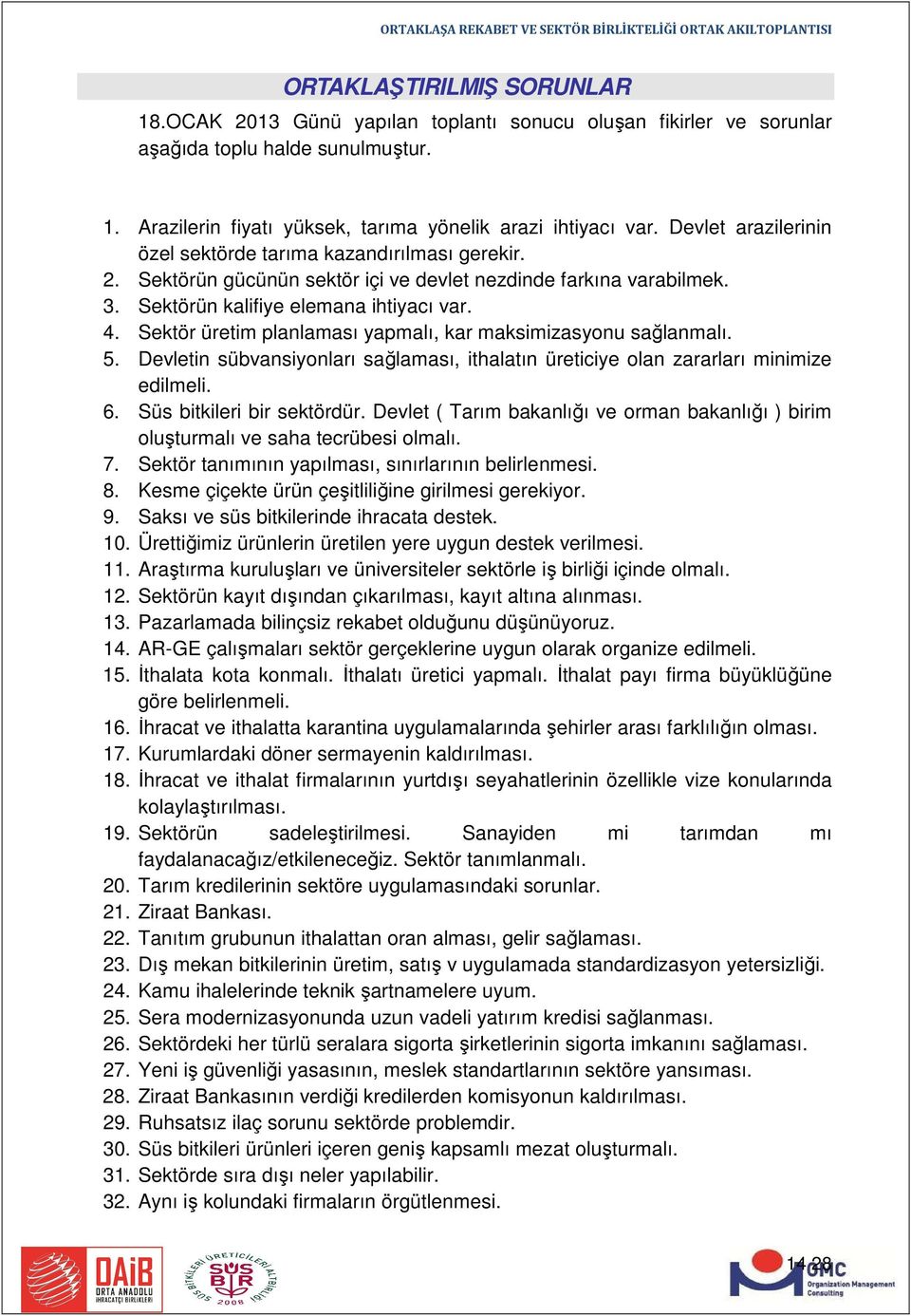 Sektör üretim planlaması yapmalı, kar maksimizasyonu sağlanmalı. 5. Devletin sübvansiyonları sağlaması, ithalatın üreticiye olan zararları minimize edilmeli. 6. Süs bitkileri bir sektördür.