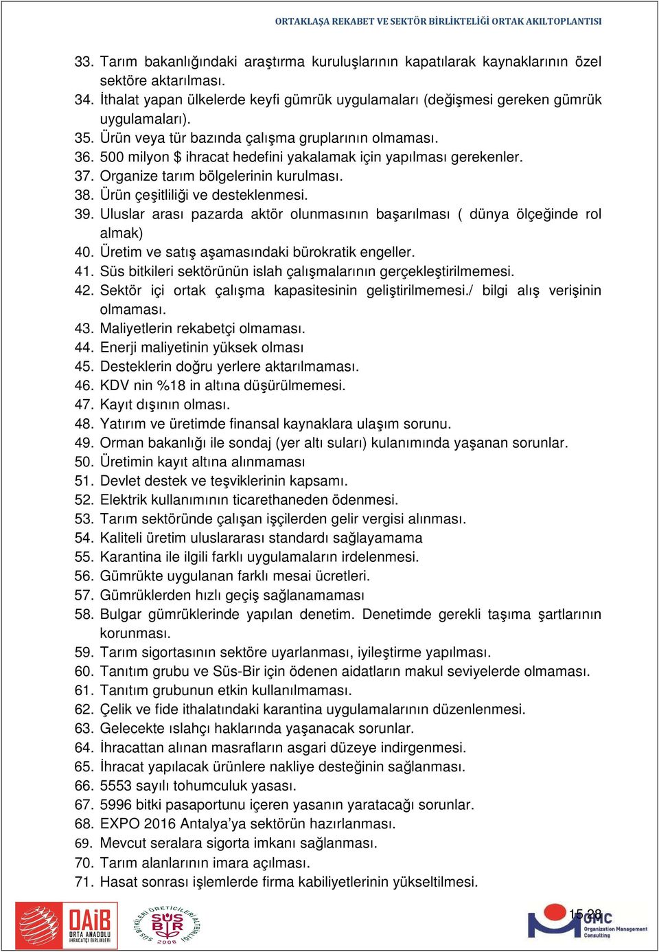 Ürün çeşitliliği ve desteklenmesi. 39. Uluslar arası pazarda aktör olunmasının başarılması ( dünya ölçeğinde rol almak) 40. Üretim ve satış aşamasındaki bürokratik engeller. 41.