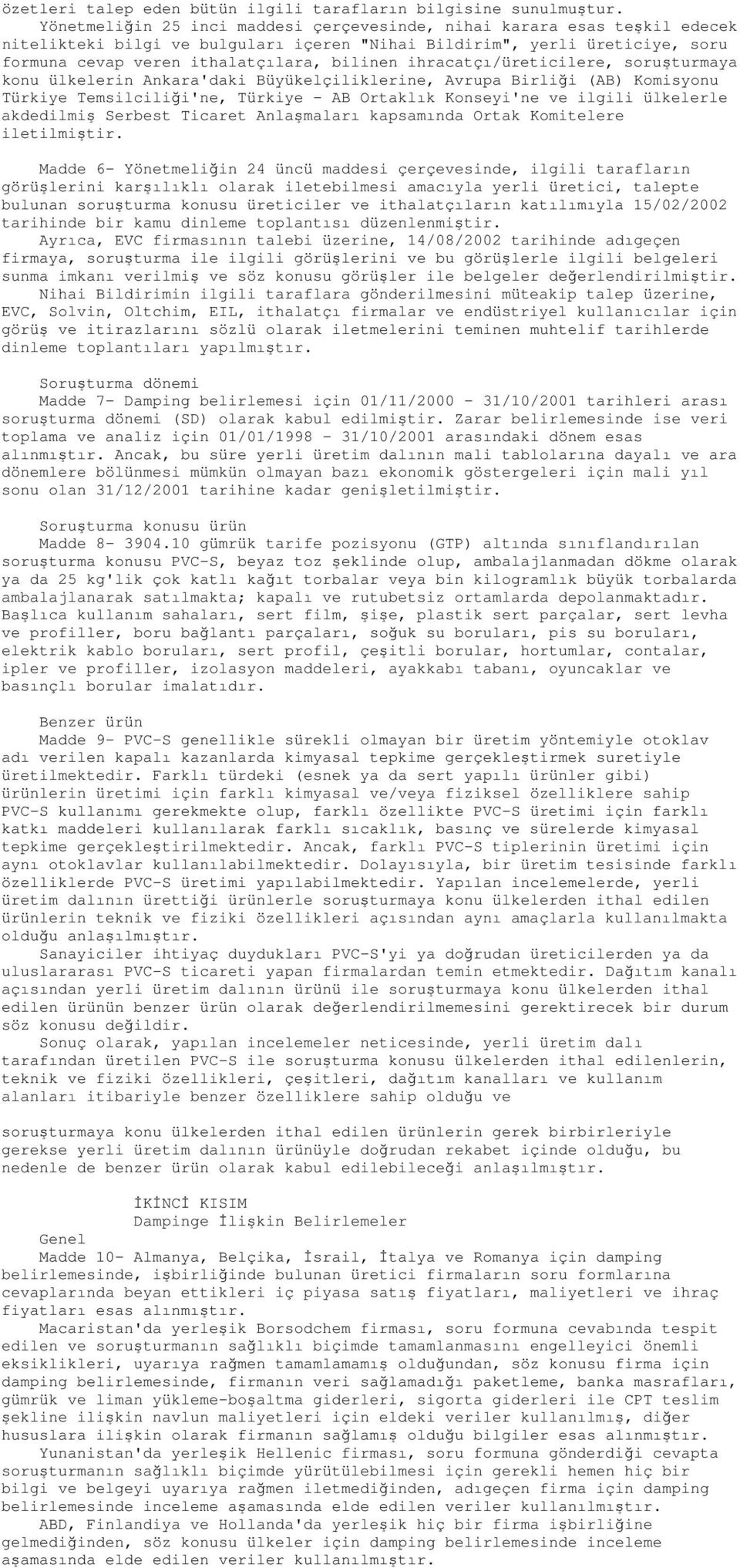 ihracatçı/üreticilere, soruşturmaya konu ülkelerin Ankara'daki Büyükelçiliklerine, Avrupa Birliği (AB) Komisyonu Türkiye Temsilciliği'ne, Türkiye - AB Ortaklık Konseyi'ne ve ilgili ülkelerle