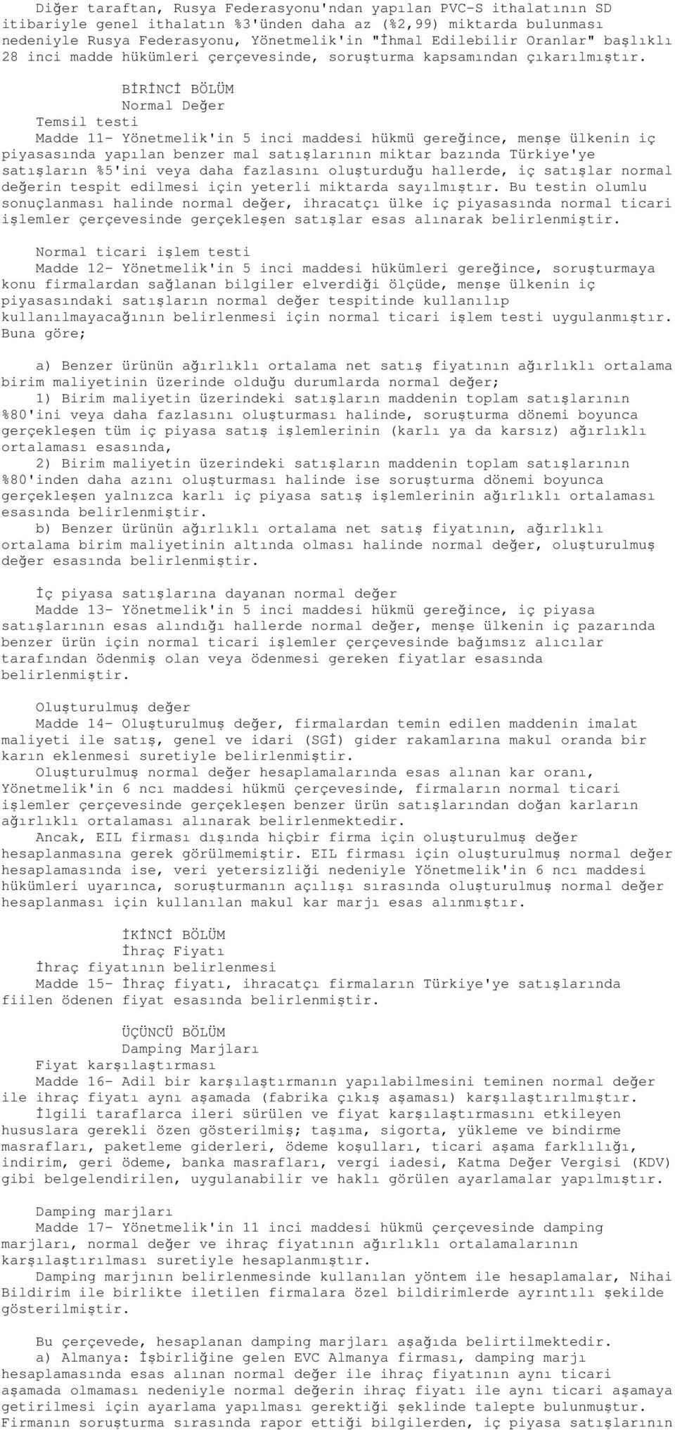 BİRİNCİ BÖLÜM Normal Değer Temsil testi Madde 11- Yönetmelik'in 5 inci maddesi hükmü gereğince, menşe ülkenin iç piyasasında yapılan benzer mal satışlarının miktar bazında Türkiye'ye satışların