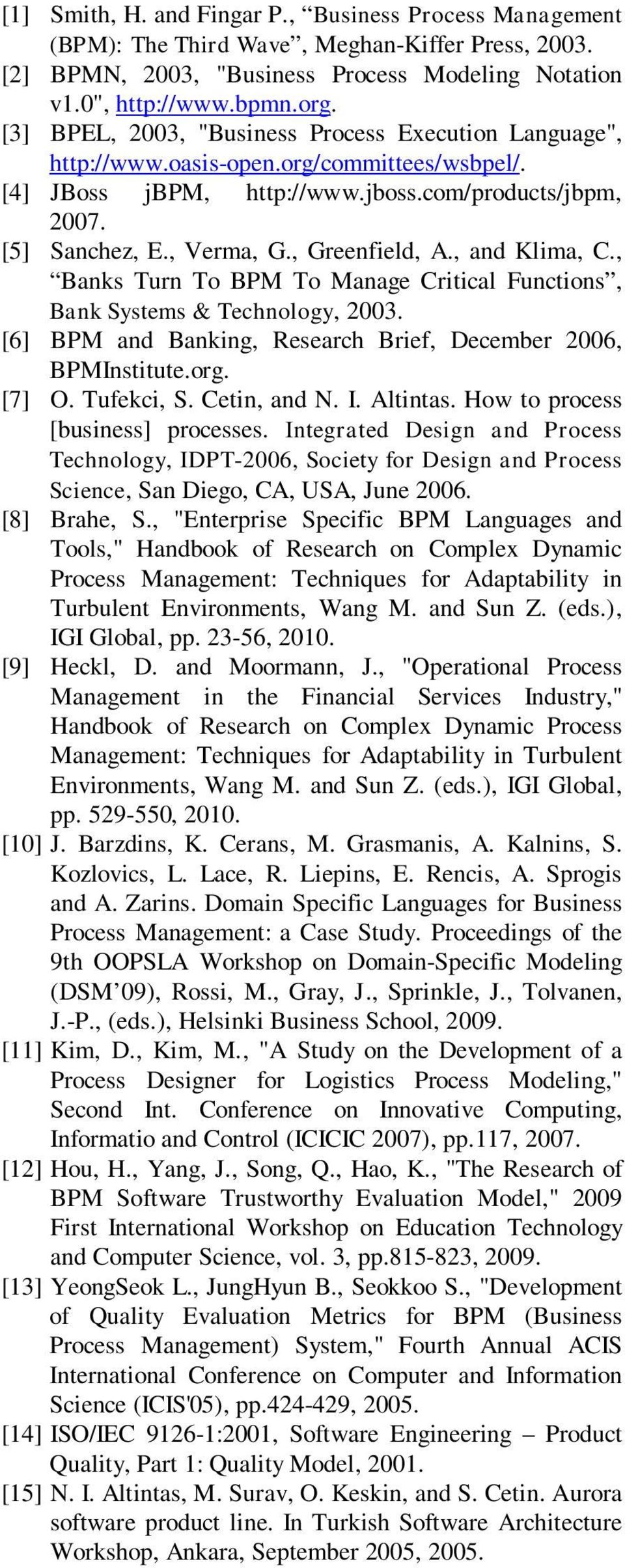 , Greenfield, A., and Klima, C., Banks Turn To BPM To Manage Critical Functions, Bank Systems & Technology, 2003. [6] BPM and Banking, Research Brief, December 2006, BPMInstitute.org. [7] O.