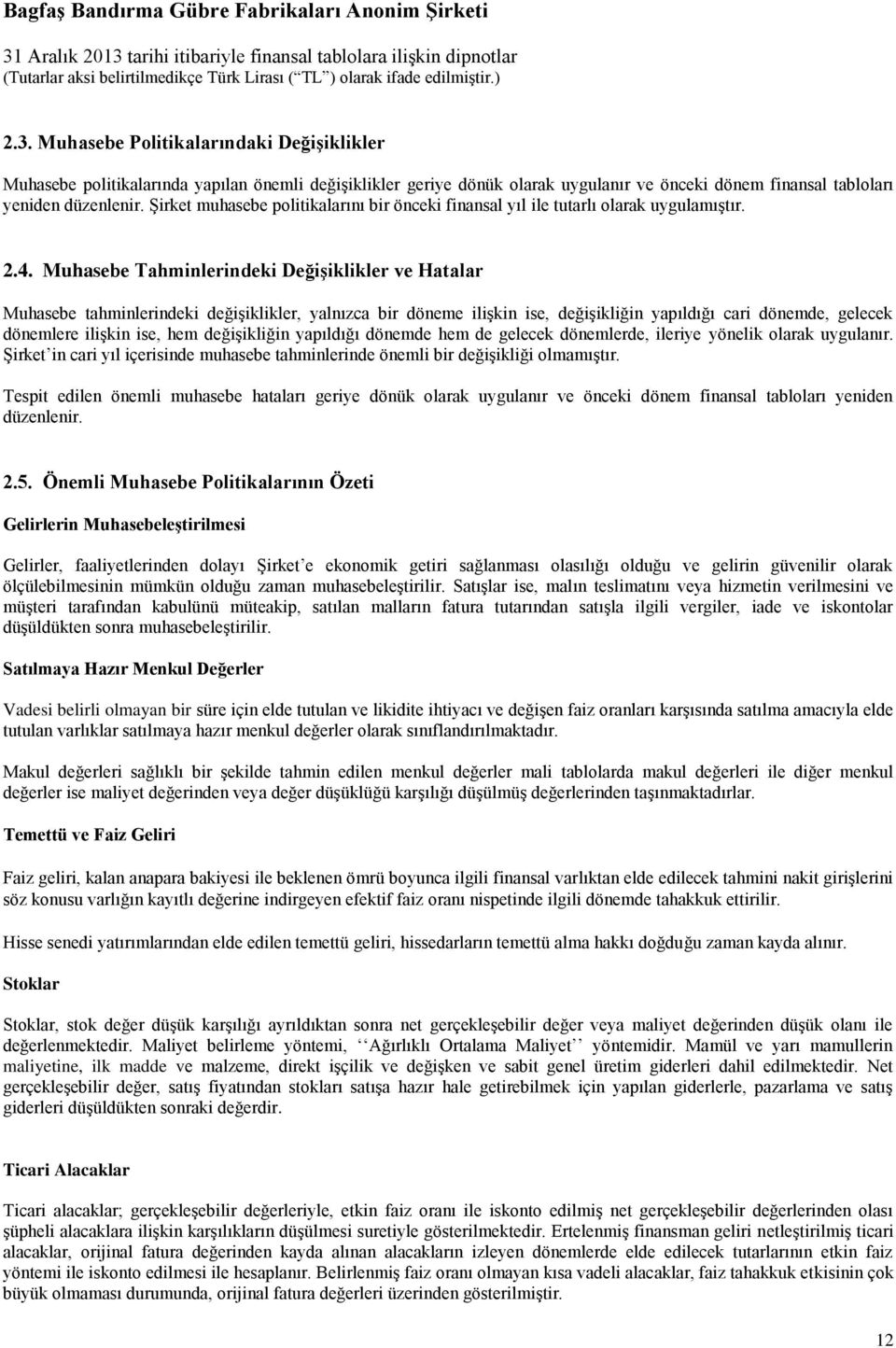 Muhasebe Tahminlerindeki Değişiklikler ve Hatalar Muhasebe tahminlerindeki değişiklikler, yalnızca bir döneme ilişkin ise, değişikliğin yapıldığı cari dönemde, gelecek dönemlere ilişkin ise, hem