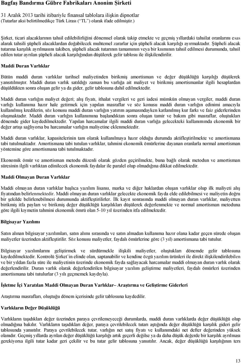 Şüpheli alacak tutarına karşılık ayrılmasını takiben, şüpheli alacak tutarının tamamının veya bir kısmının tahsil edilmesi durumunda, tahsil edilen tutar ayrılan şüpheli alacak karşılığından