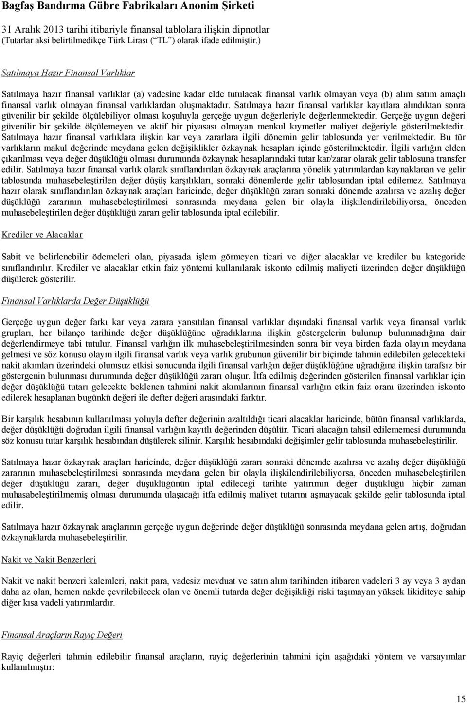 Gerçeğe uygun değeri güvenilir bir şekilde ölçülemeyen ve aktif bir piyasası olmayan menkul kıymetler maliyet değeriyle gösterilmektedir.