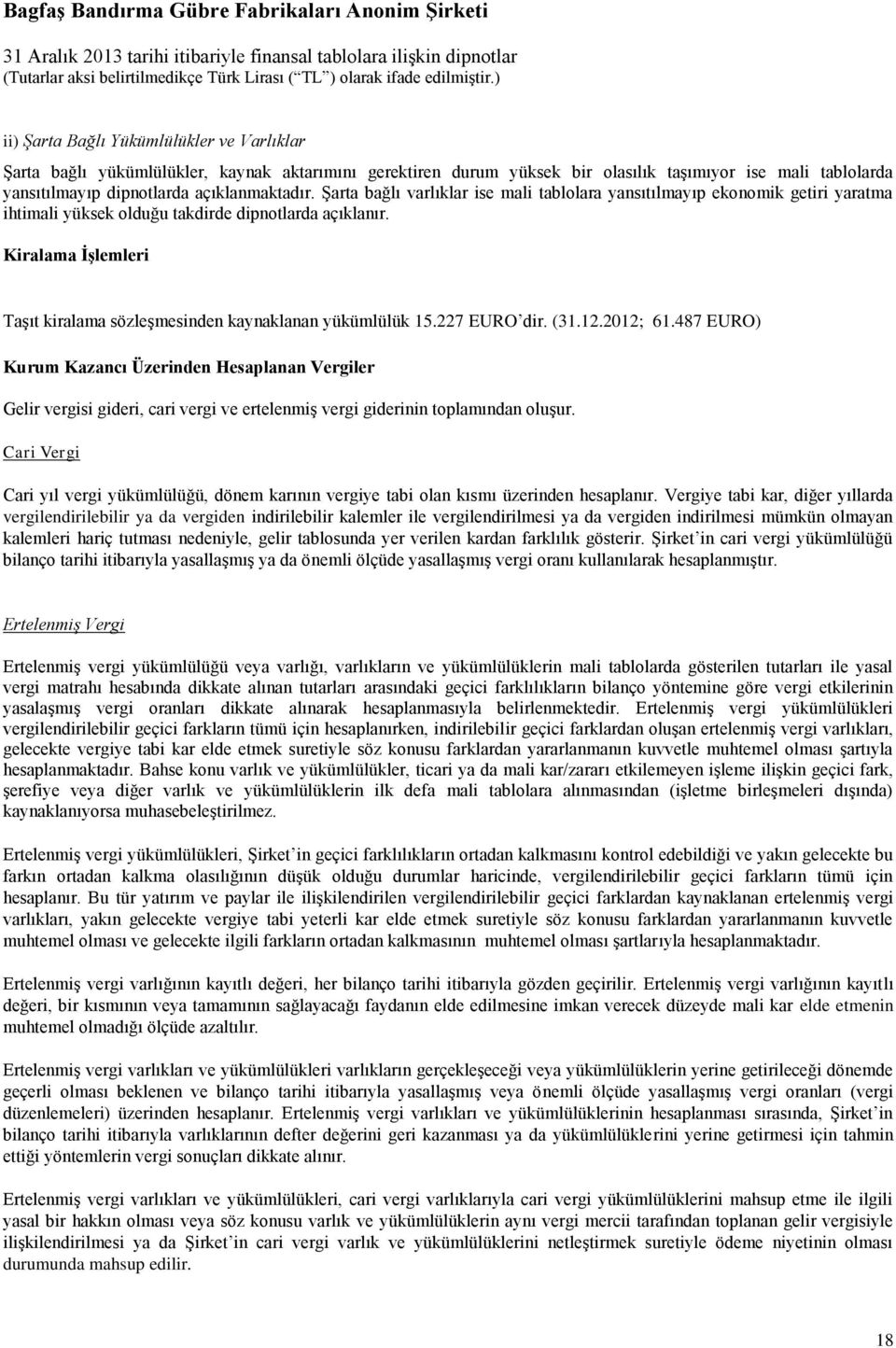 Kiralama İşlemleri Taşıt kiralama sözleşmesinden kaynaklanan yükümlülük 15.227 EURO dir. (31.12.2012; 61.