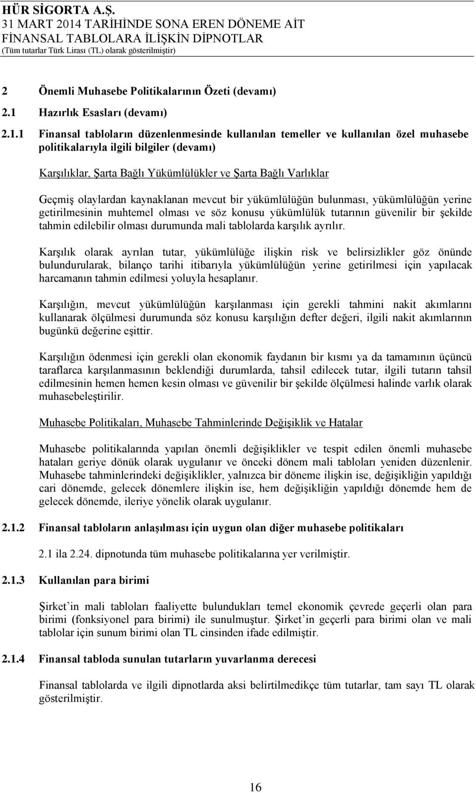 1 Finansal tabloların düzenlenmesinde kullanılan temeller ve kullanılan özel muhasebe politikalarıyla ilgili bilgiler (devamı) Karşılıklar, Şarta Bağlı Yükümlülükler ve Şarta Bağlı Varlıklar Geçmiş