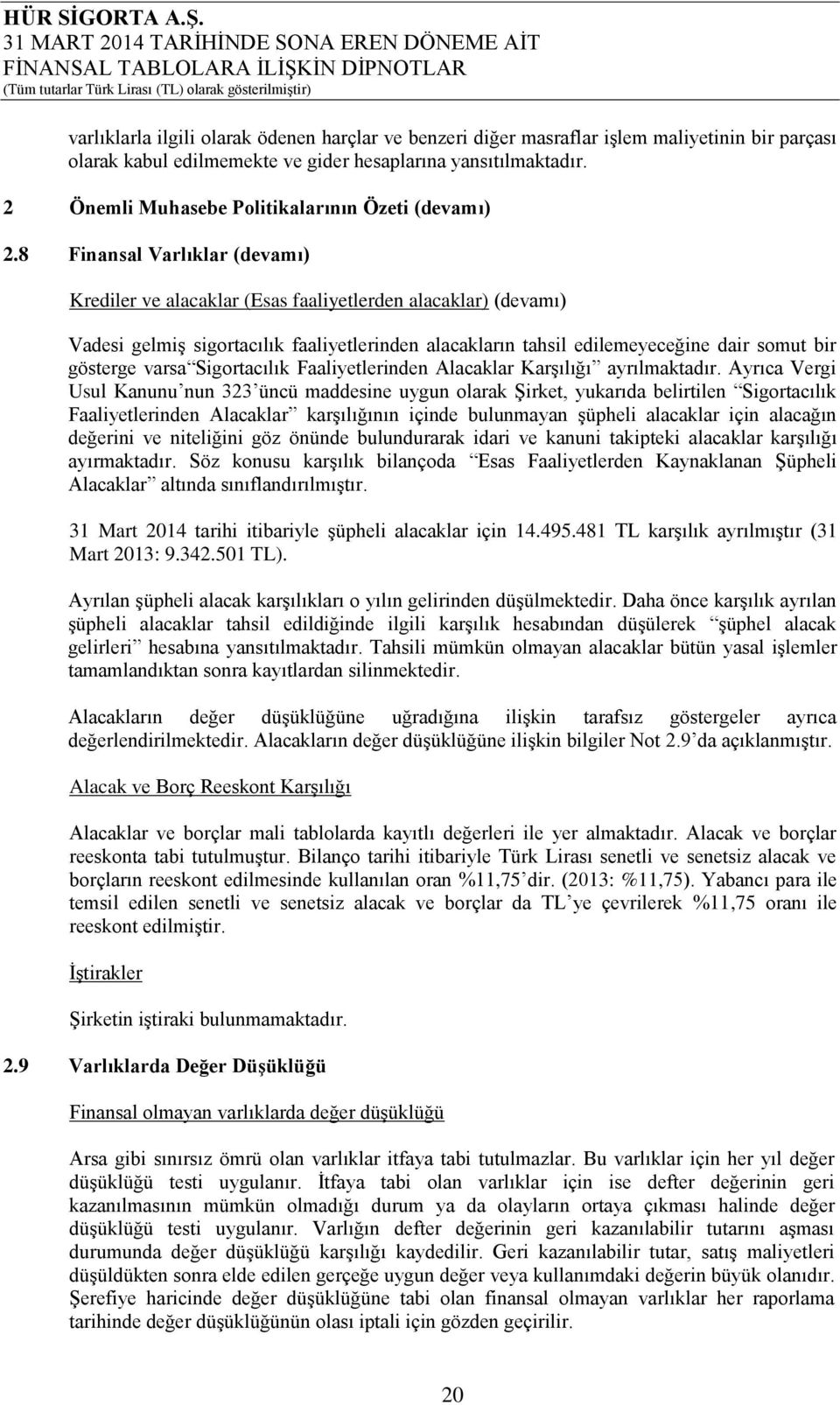 8 Finansal Varlıklar (devamı) Krediler ve alacaklar (Esas faaliyetlerden alacaklar) (devamı) Vadesi gelmiş sigortacılık faaliyetlerinden alacakların tahsil edilemeyeceğine dair somut bir gösterge