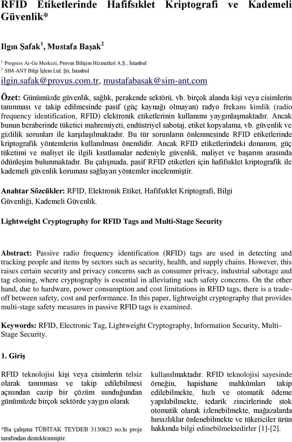 birçok alanda kişi veya cisimlerin tanınması ve takip edilmesinde pasif (güç kaynağı olmayan) radyo frekans kimlik (radio frequency identification, RFID) elektronik etiketlerinin kullanımı