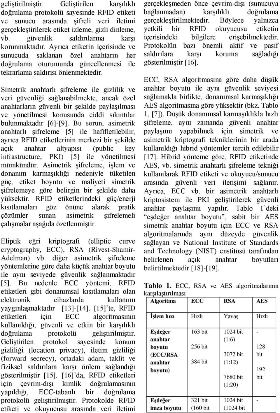 Simetrik anahtarlı şifreleme ile gizlilik ve veri güvenliği sağlanabilmekte, ancak özel anahtarların güvenli bir şekilde paylaşılması ve yönetilmesi konusunda ciddi sıkıntılar bulunmaktadır [6]-[9].