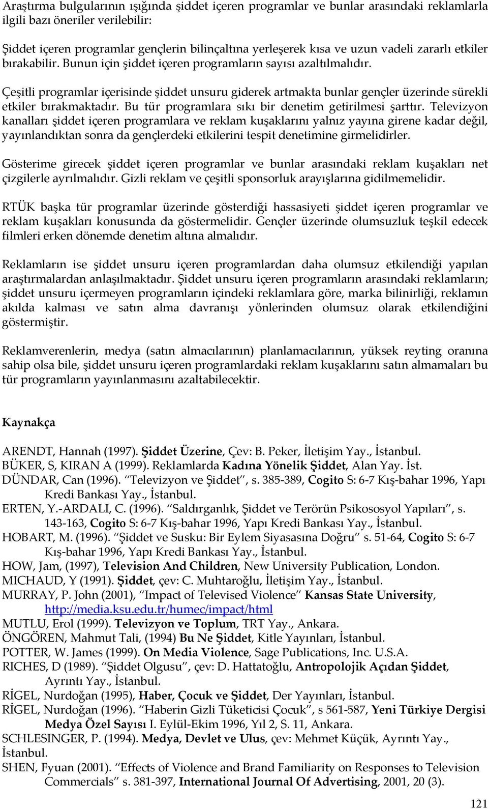 Çeşitli programlar içerisinde şiddet unsuru giderek artmakta bunlar gençler üzerinde sürekli etkiler bırakmaktadır. Bu tür programlara sıkı bir denetim getirilmesi şarttır.