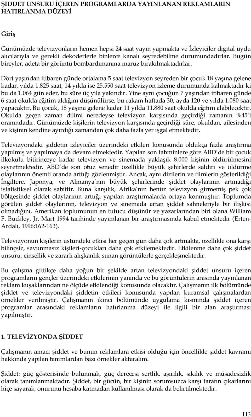 Dört yaşından itibaren günde ortalama 5 saat televizyon seyreden bir çocuk 18 yaşına gelene kadar, yılda 1.825 saat, 14 yılda ise 25.550 saat televizyon izleme durumunda kalmaktadır ki bu da 1.