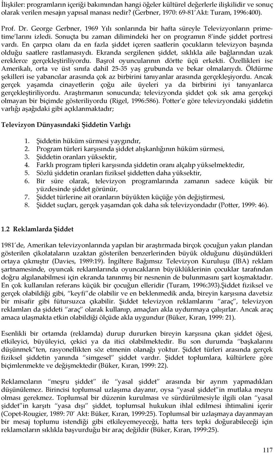 En çarpıcı olanı da en fazla şiddet içeren saatlerin çocukların televizyon başında olduğu saatlere rastlamasıydı.