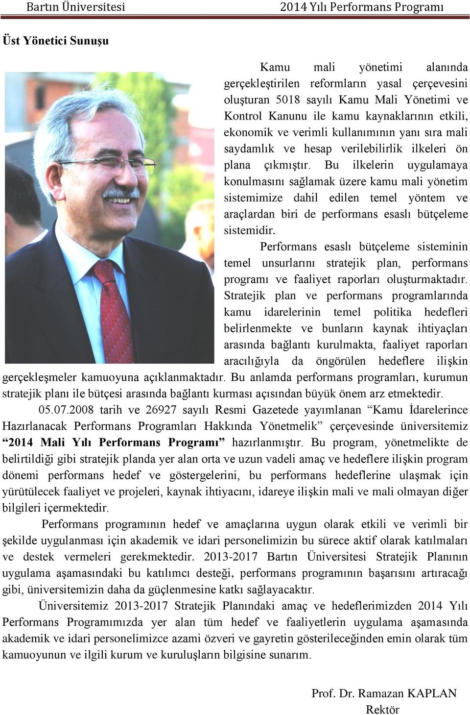 Bu ilkelerin uygulamaya konulmasını sağlamak üzere kamu mali yönetim sistemimize dahil edilen temel yöntem ve araçlardan biri de performans esaslı bütçeleme sistemidir.