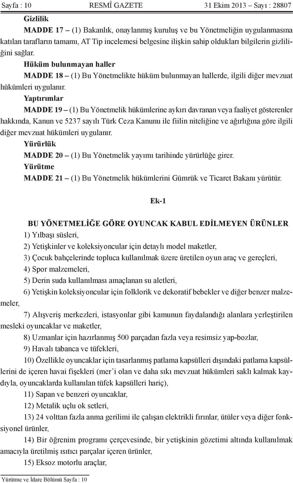 Yaptırımlar MADDE 19 (1) Bu Yönetmelik hükümlerine aykırı davranan veya faaliyet gösterenler hakkında, Kanun ve 5237 sayılı Türk Ceza Kanunu ile fiilin niteliğine ve ağırlığına göre ilgili diğer