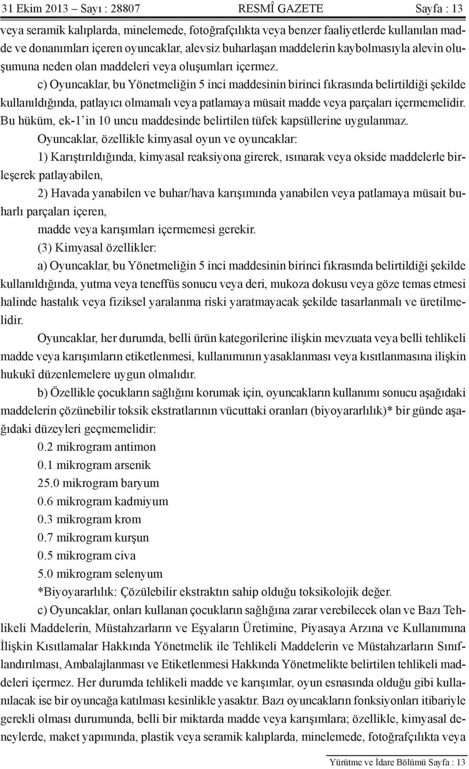 c) Oyuncaklar, bu Yönetmeliğin 5 inci maddesinin birinci fıkrasında belirtildiği şekilde kullanıldığında, patlayıcı olmamalı veya patlamaya müsait madde veya parçaları içermemelidir.