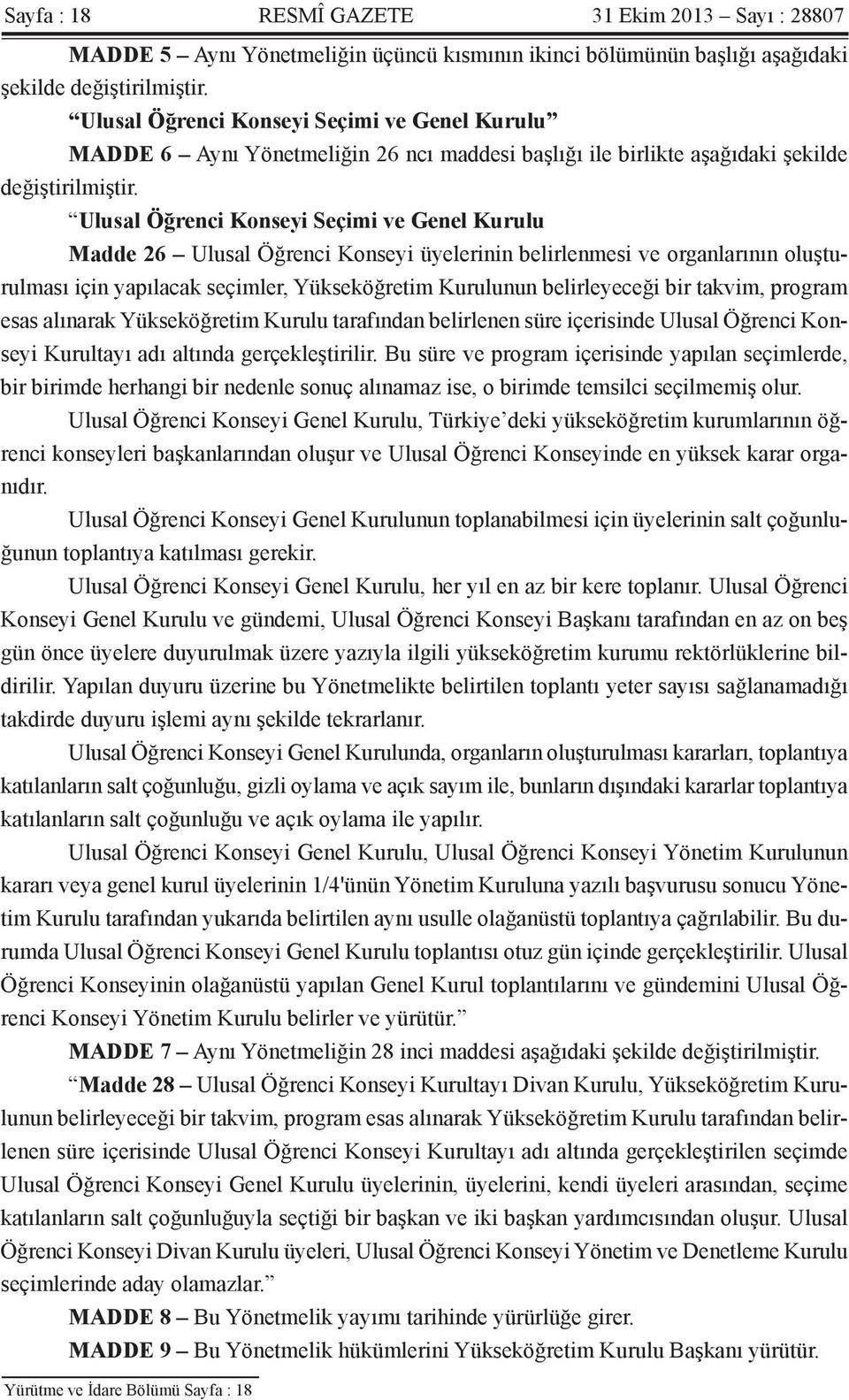 Ulusal Öğrenci Konseyi Seçimi ve Genel Kurulu Madde 26 Ulusal Öğrenci Konseyi üyelerinin belirlenmesi ve organlarının oluşturulması için yapılacak seçimler, Yükseköğretim Kurulunun belirleyeceği bir