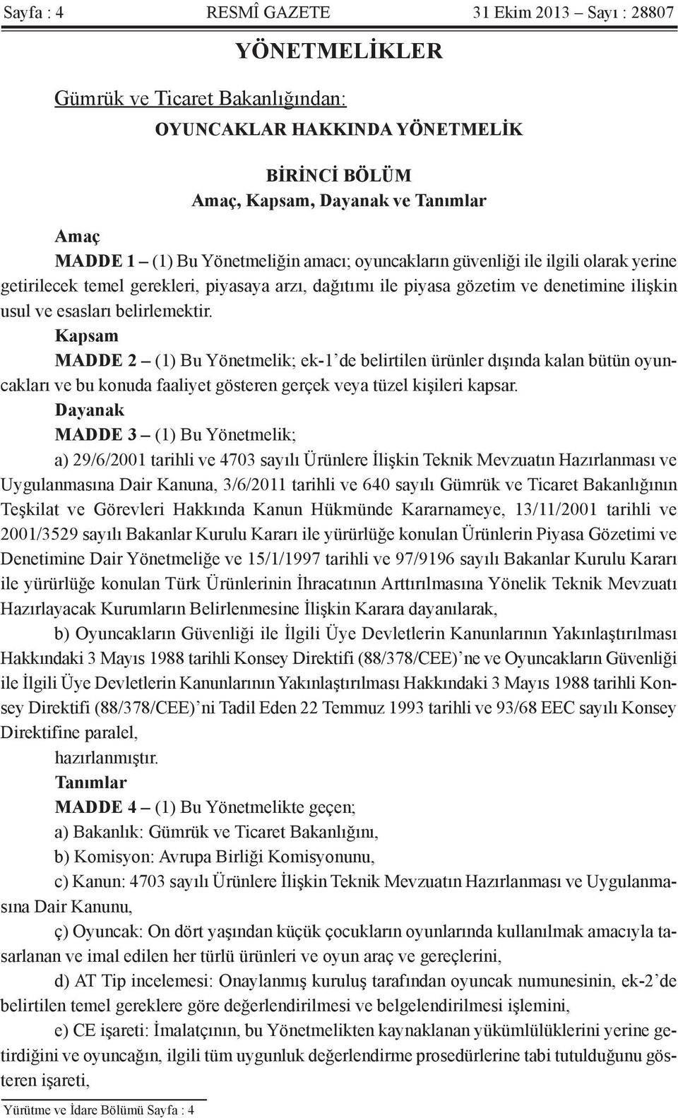 Kapsam MADDE 2 (1) Bu Yönetmelik; ek-1 de belirtilen ürünler dışında kalan bütün oyuncakları ve bu konuda faaliyet gösteren gerçek veya tüzel kişileri kapsar.