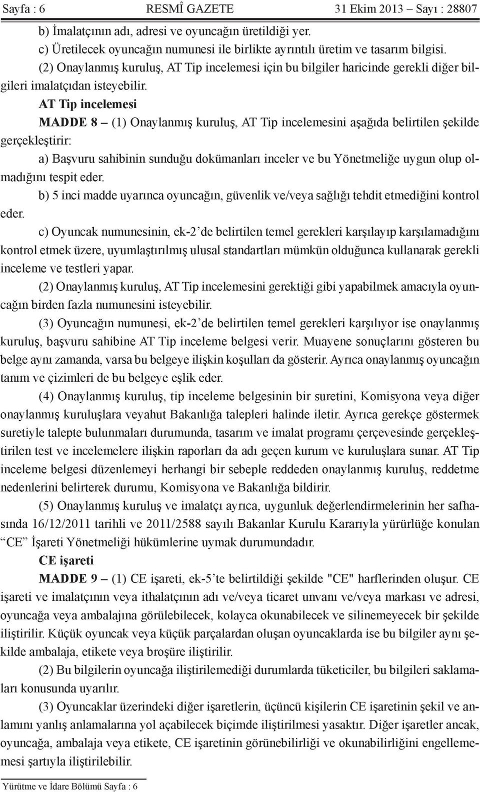 AT Tip incelemesi MADDE 8 (1) Onaylanmış kuruluş, AT Tip incelemesini aşağıda belirtilen şekilde gerçekleştirir: a) Başvuru sahibinin sunduğu dokümanları inceler ve bu Yönetmeliğe uygun olup