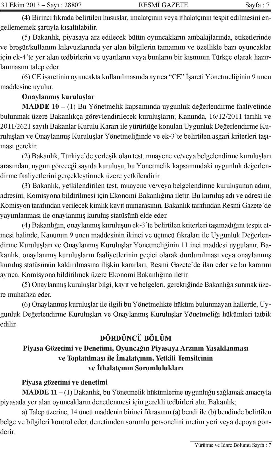 tedbirlerin ve uyarıların veya bunların bir kısmının Türkçe olarak hazırlanmasını talep eder. (6) CE işaretinin oyuncakta kullanılmasında ayrıca CE İşareti Yönetmeliğinin 9 uncu maddesine uyulur.