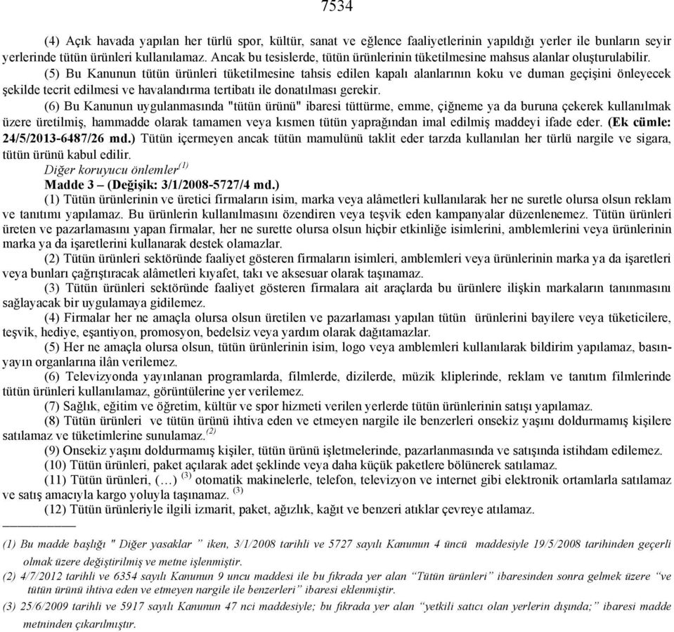 (5) Bu Kanunun tütün ürünleri tüketilmesine tahsis edilen kapalı alanlarının koku ve duman geçişini önleyecek şekilde tecrit edilmesi ve havalandırma tertibatı ile donatılması gerekir.