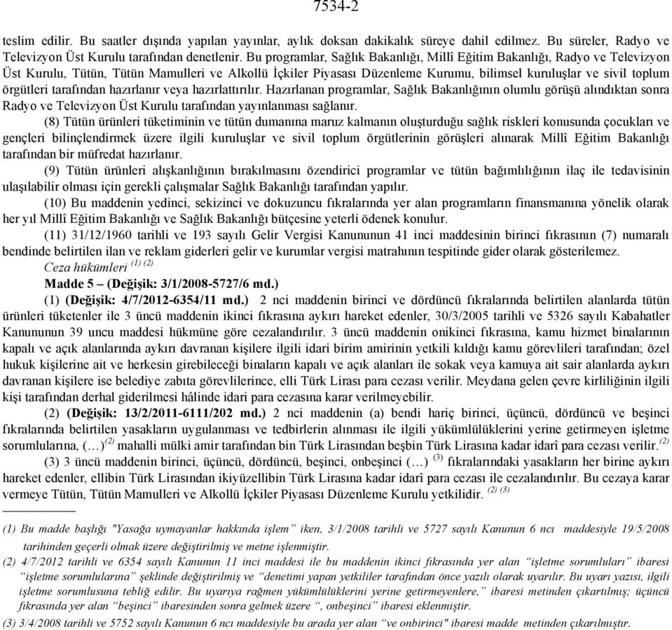 örgütleri tarafından hazırlanır veya hazırlattırılır. Hazırlanan programlar, Sağlık Bakanlığının olumlu görüşü alındıktan sonra Radyo ve Televizyon Üst Kurulu tarafından yayınlanması sağlanır.