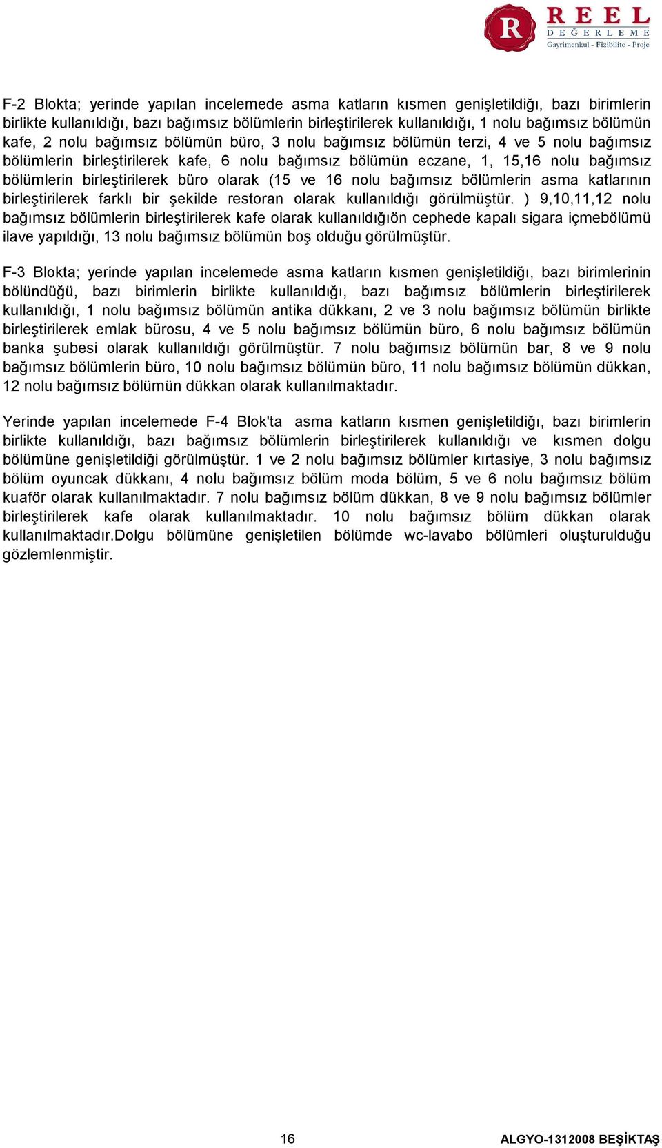 büro olarak (15 ve 16 nolu bağımsız bölümlerin asma katlarının birleştirilerek farklı bir şekilde restoran olarak kullanıldığı görülmüştür.