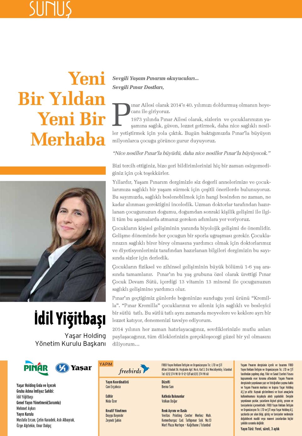 1973 yılında Pınar Ailesi olarak, sizlerin ve çocuklarınızın yaşamına sağlık, güven, lezzet getirmek, daha nice sağlıklı nesiller yetiştirmek için yola çıktık.