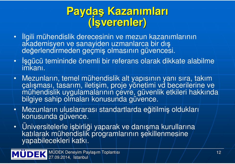 Mezunların, temel mühendislik alt yapısının yanı sıra, takım çalışması, tasarım, iletişim, proje yönetimi vd becerilerine ve mühendislik uygulamalarının çevre, güvenlik