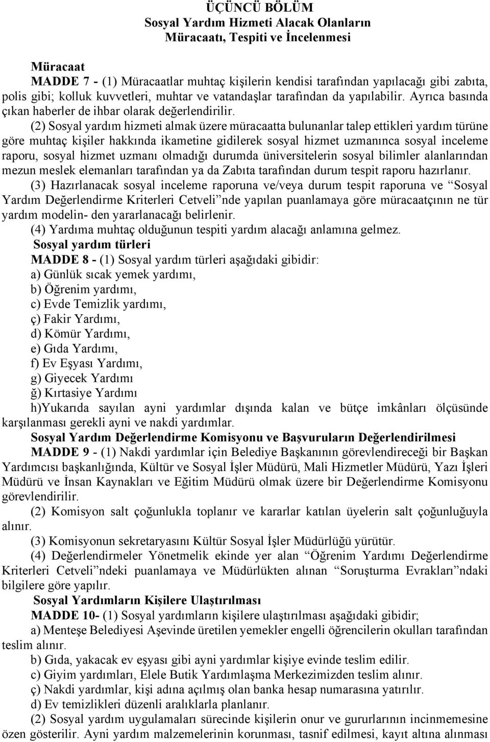 (2) Sosyal yardım hizmeti almak üzere müracaatta bulunanlar talep ettikleri yardım türüne göre muhtaç kişiler hakkında ikametine gidilerek sosyal hizmet uzmanınca sosyal inceleme raporu, sosyal