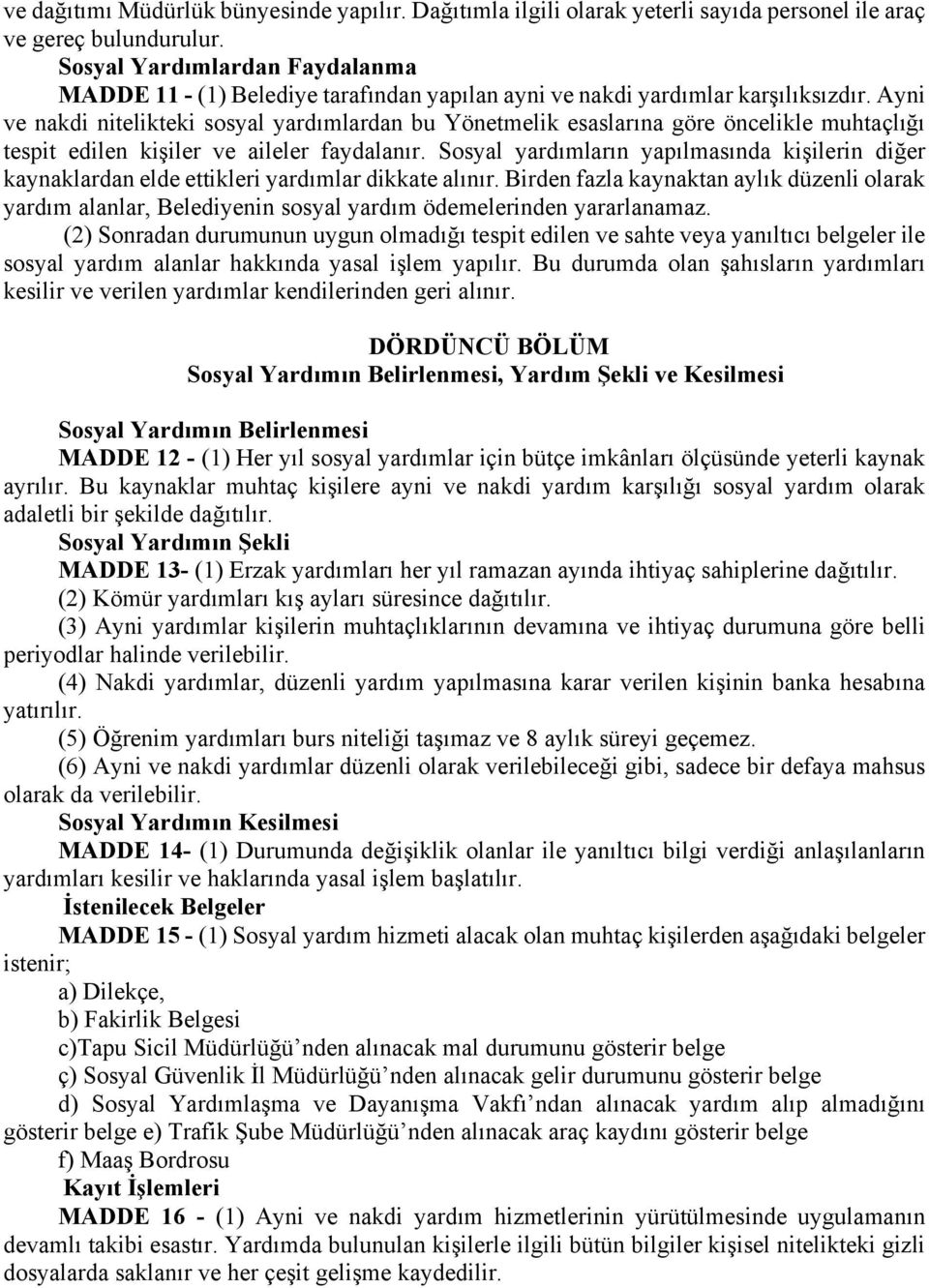 Ayni ve nakdi nitelikteki sosyal yardımlardan bu Yönetmelik esaslarına göre öncelikle muhtaçlığı tespit edilen kişiler ve aileler faydalanır.