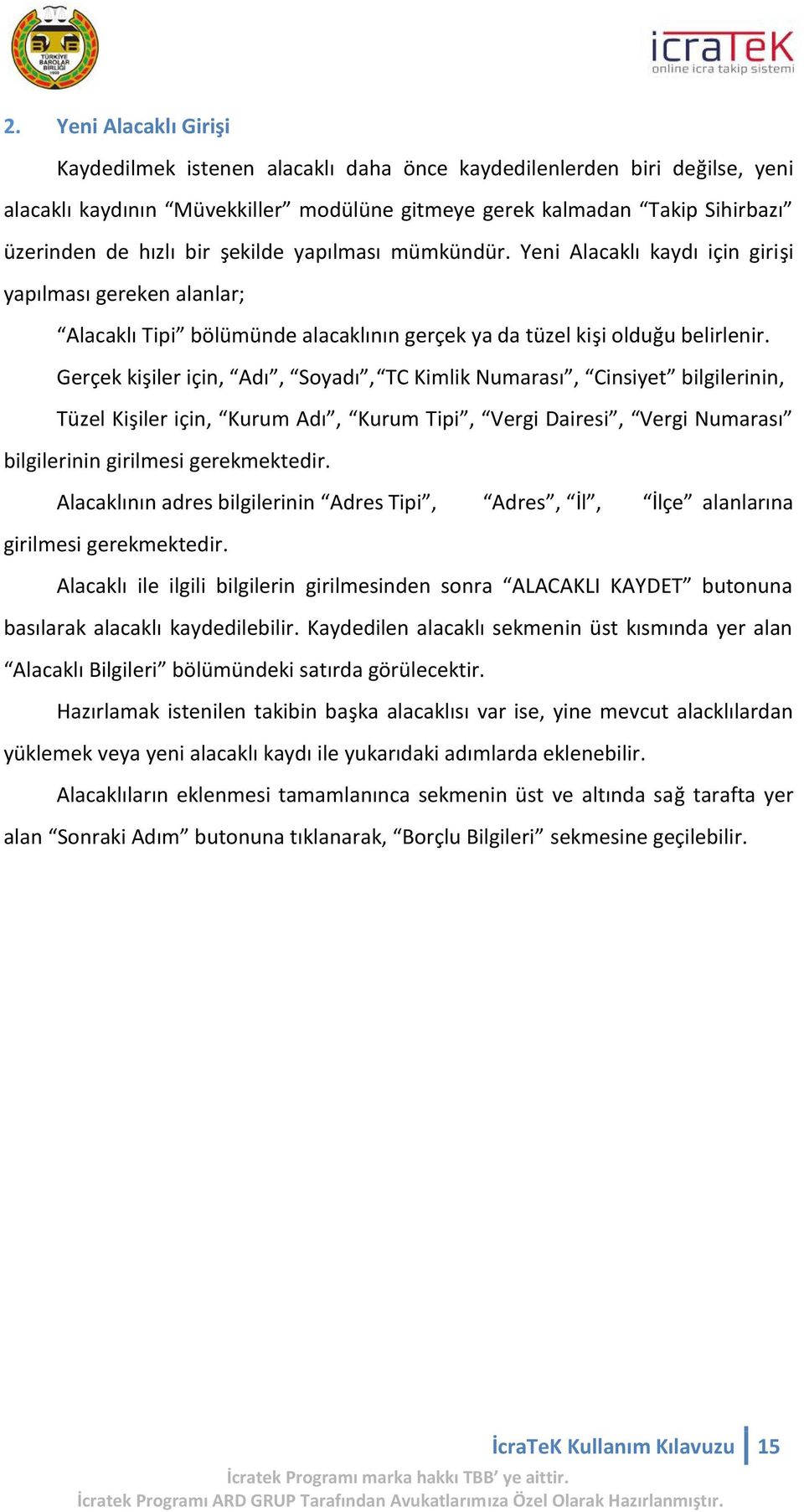 Gerçek kişiler için, Adı, Soyadı, TC Kimlik Numarası, Cinsiyet bilgilerinin, Tüzel Kişiler için, Kurum Adı, Kurum Tipi, Vergi Dairesi, Vergi Numarası bilgilerinin girilmesi gerekmektedir.