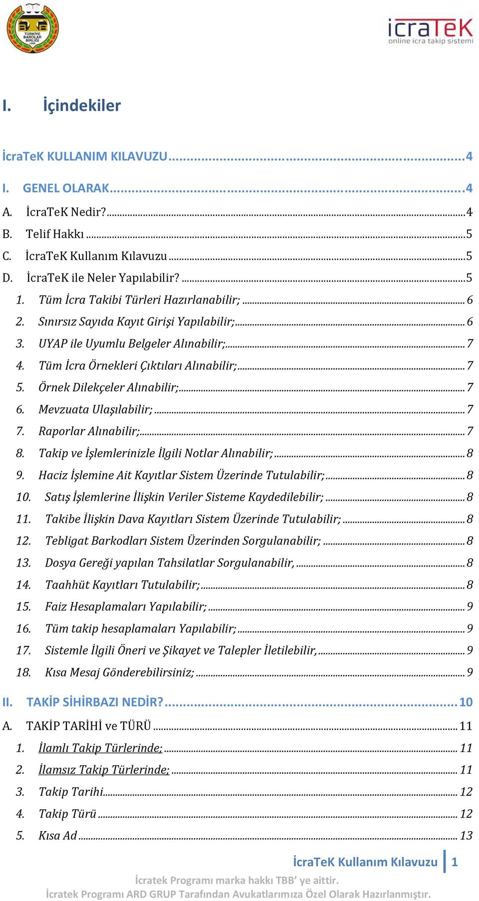 Örnek Dilekçeler Alınabilir;...7 6. Mevzuata Ulaşılabilir;...7 7. Raporlar Alınabilir;...7 8. Takip ve İşlemlerinizle İlgili Notlar Alınabilir;...8 9.