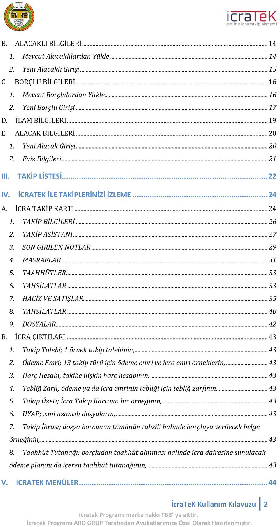 TAKİP ASİSTANI... 27 3. SON GİRİLEN NOTLAR... 29 4. MASRAFLAR... 31 5. TAAHHÜTLER... 33 6. TAHSİLATLAR... 33 7. HACİZ VE SATIŞLAR... 35 8. TAHSİLATLAR... 40 9. DOSYALAR... 42 1. İCRA ÇIKTILARI...43 2.