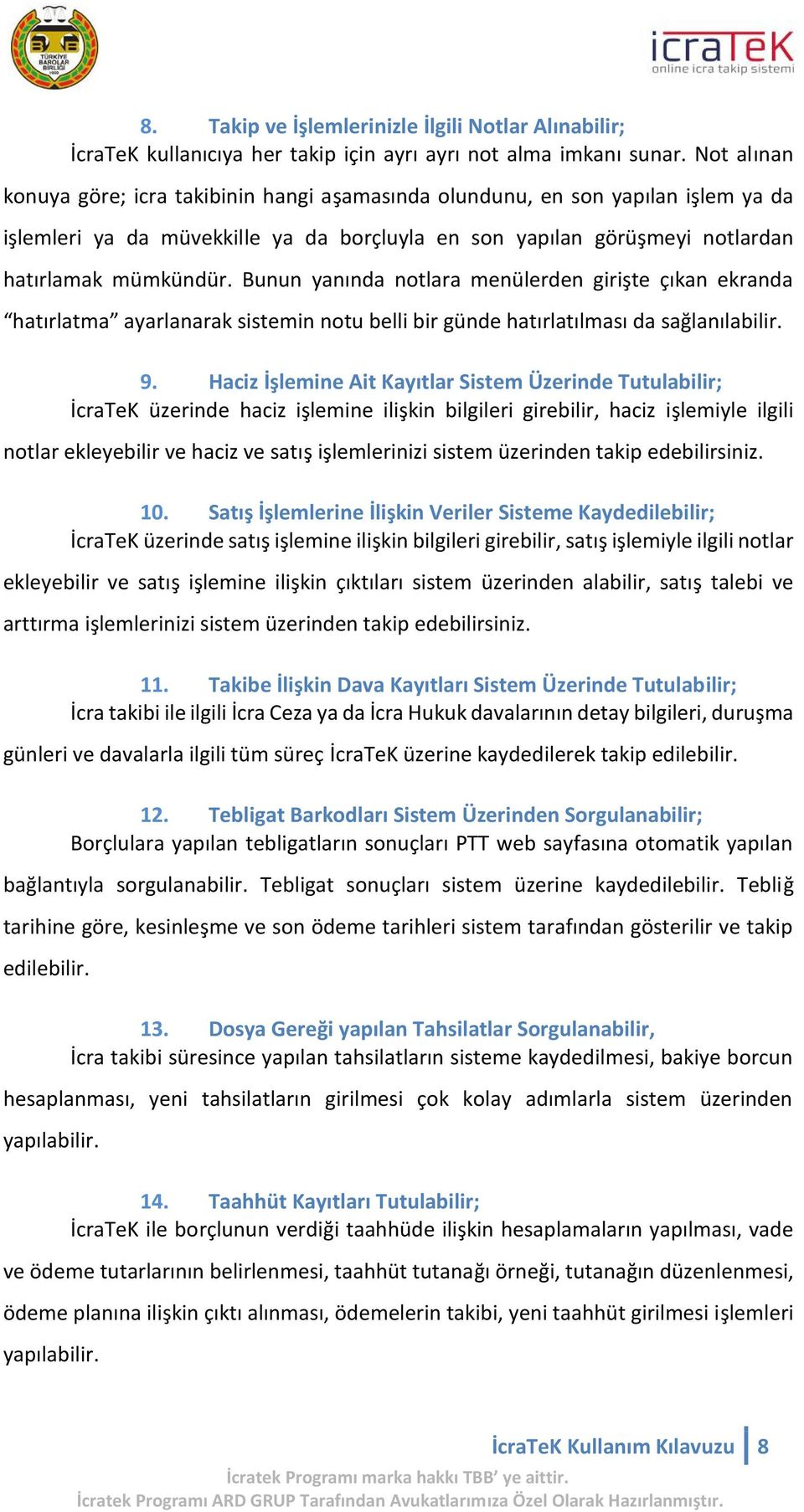 Bunun yanında notlara menülerden girişte çıkan ekranda hatırlatma ayarlanarak sistemin notu belli bir günde hatırlatılması da sağlanılabilir. 9.