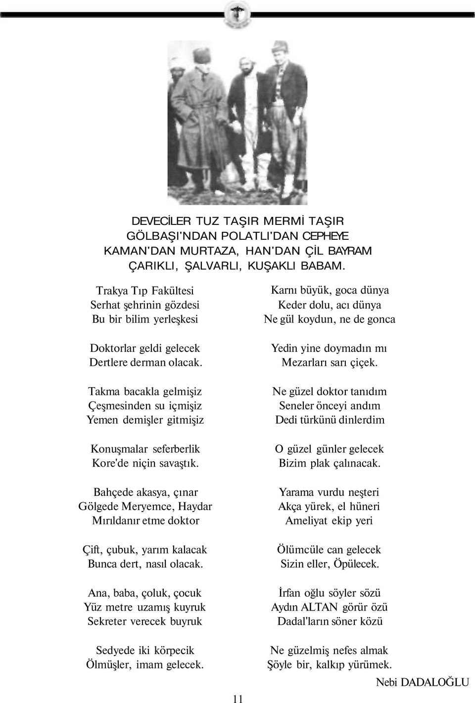 Takma bacakla gelmişiz Çeşmesinden su içmişiz Yemen demişler gitmişiz Konuşmalar seferberlik Kore'de niçin savaştık.