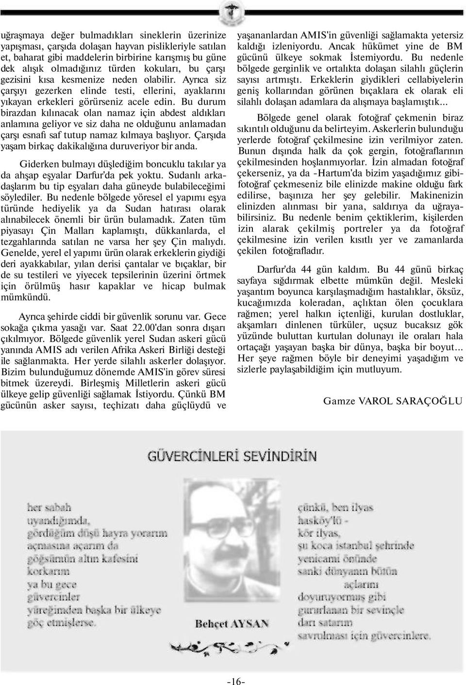 Bu durum birazdan kılınacak olan namaz için abdest aldıkları anlamına geliyor ve siz daha ne olduğunu anlamadan çarşı esnafı saf tutup namaz kılmaya başlıyor.