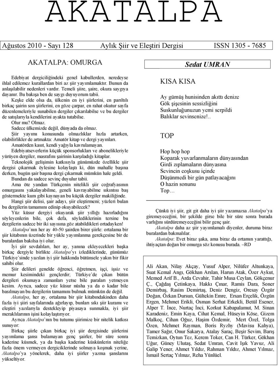 Keşke elde olsa da, ülkenin en iyi şiirlerini, en parıltılı birkaç şairin son şiirlerini, en göze çarpar, en rahat okutur sayfa düzenlemeleriyle sunabilen dergiler çıkarılabilse ve bu dergiler de