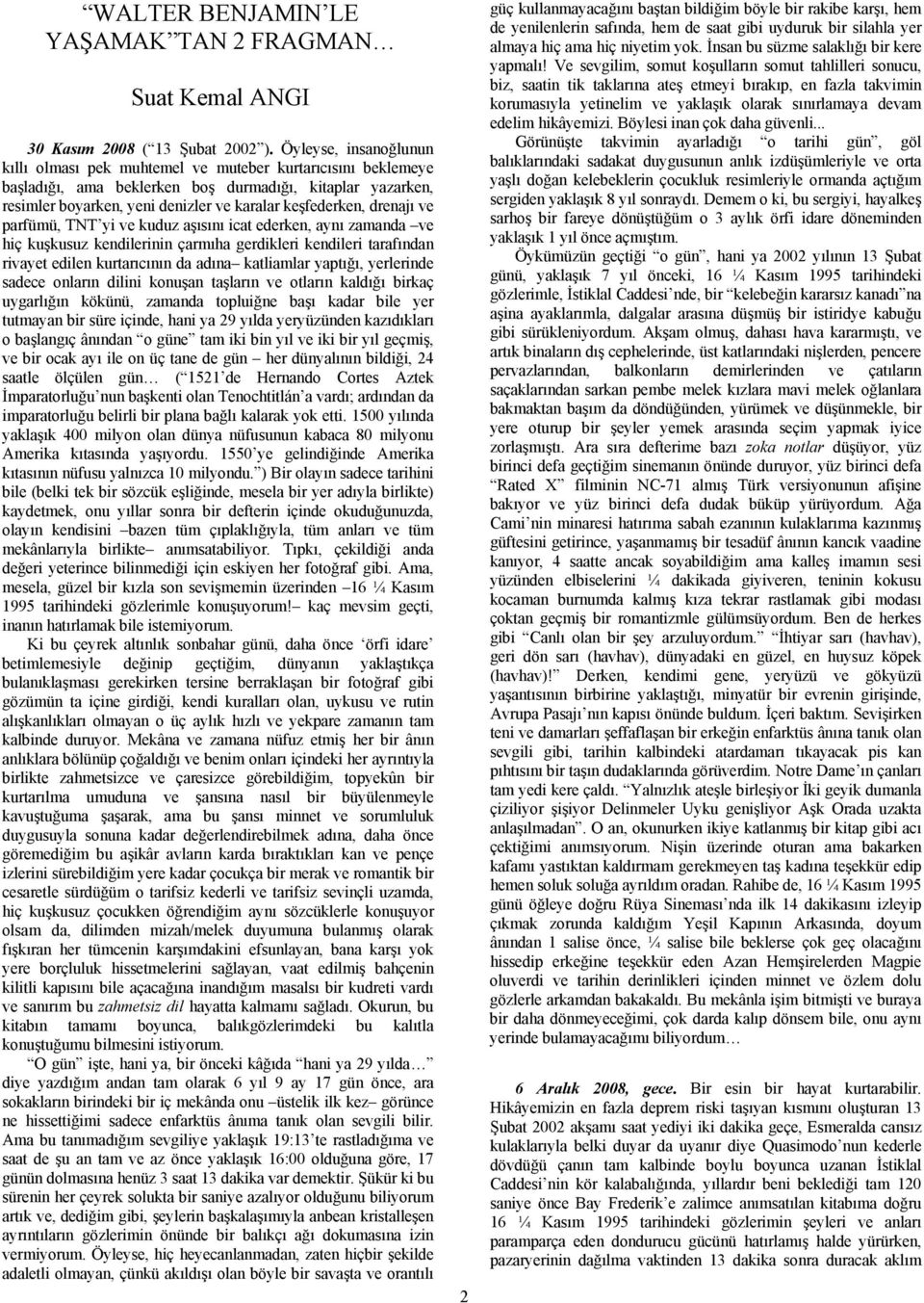 drenajı ve parfümü, TNT yi ve kuduz aşısını icat ederken, aynı zamanda ve hiç kuşkusuz kendilerinin çarmıha gerdikleri kendileri tarafından rivayet edilen kurtarıcının da adına katliamlar yaptığı,