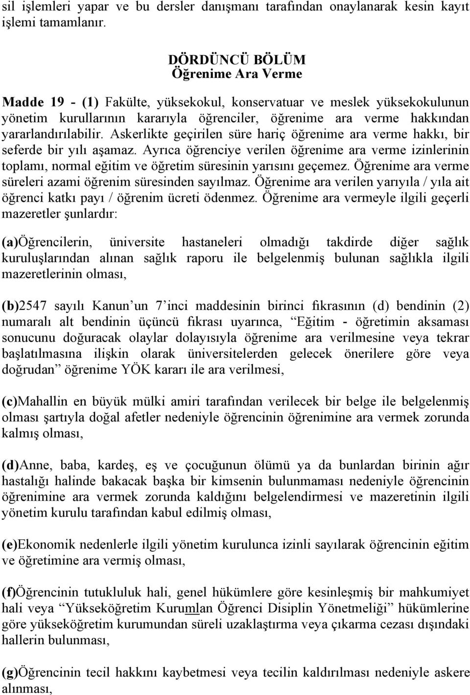 Askerlikte geçirilen süre hariç öğrenime ara verme hakkı, bir seferde bir yılı aşamaz.