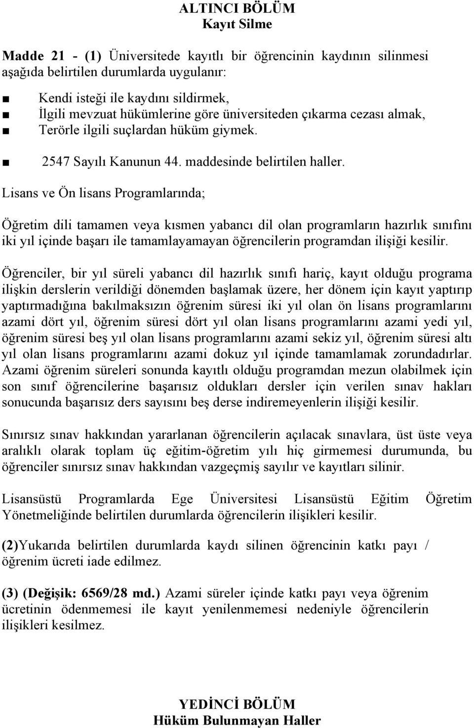 Lisans ve Ön lisans Programlarında; Öğretim dili tamamen veya kısmen yabancı dil olan programların hazırlık sınıfını iki yıl içinde başarı ile tamamlayamayan öğrencilerin programdan ilişiği kesilir.