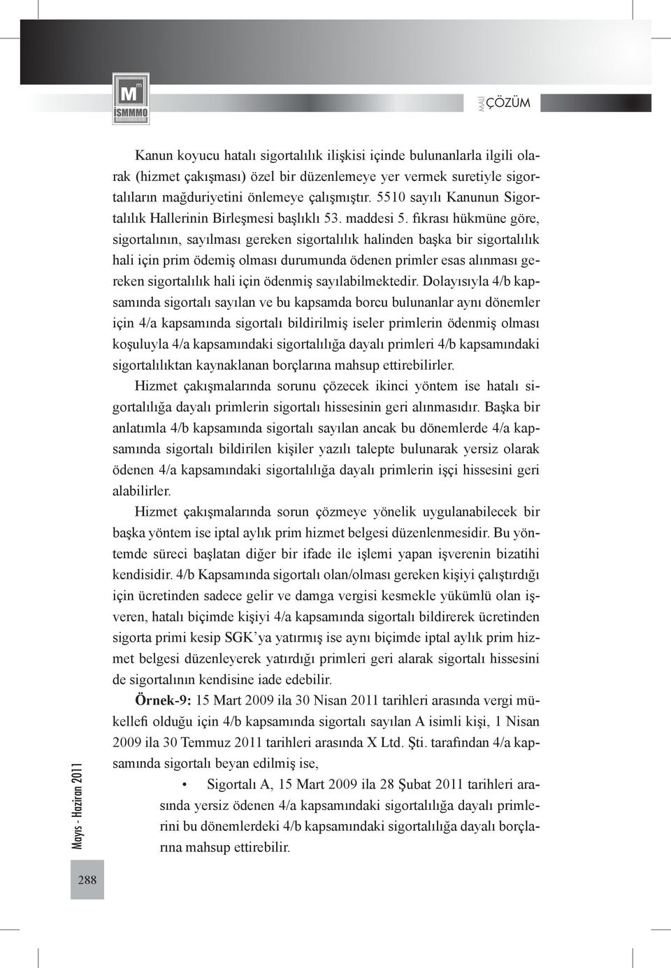 fıkrası hükmüne göre, sigortalının, sayılması gereken sigortalılık halinden başka bir sigortalılık hali için prim ödemiş olması durumunda ödenen primler esas alınması gereken sigortalılık hali için