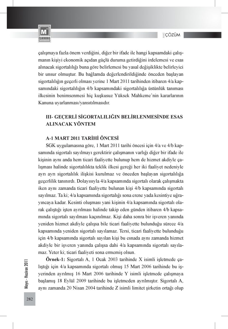 Bu bağlamda değerlendirildiğinde önceden başlayan sigortalılığın geçerli olması yerine 1 Mart 2011 tarihinden itibaren 4/a kapsamındaki sigortalılığın 4/b kapsamındaki sigortalılığa üstünlük tanıması